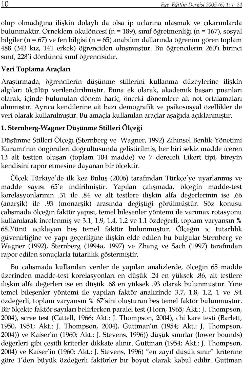 Bu öğrencilerin 260 ı birinci sınıf, 228 i dördüncü sınıf öğrencisidir.