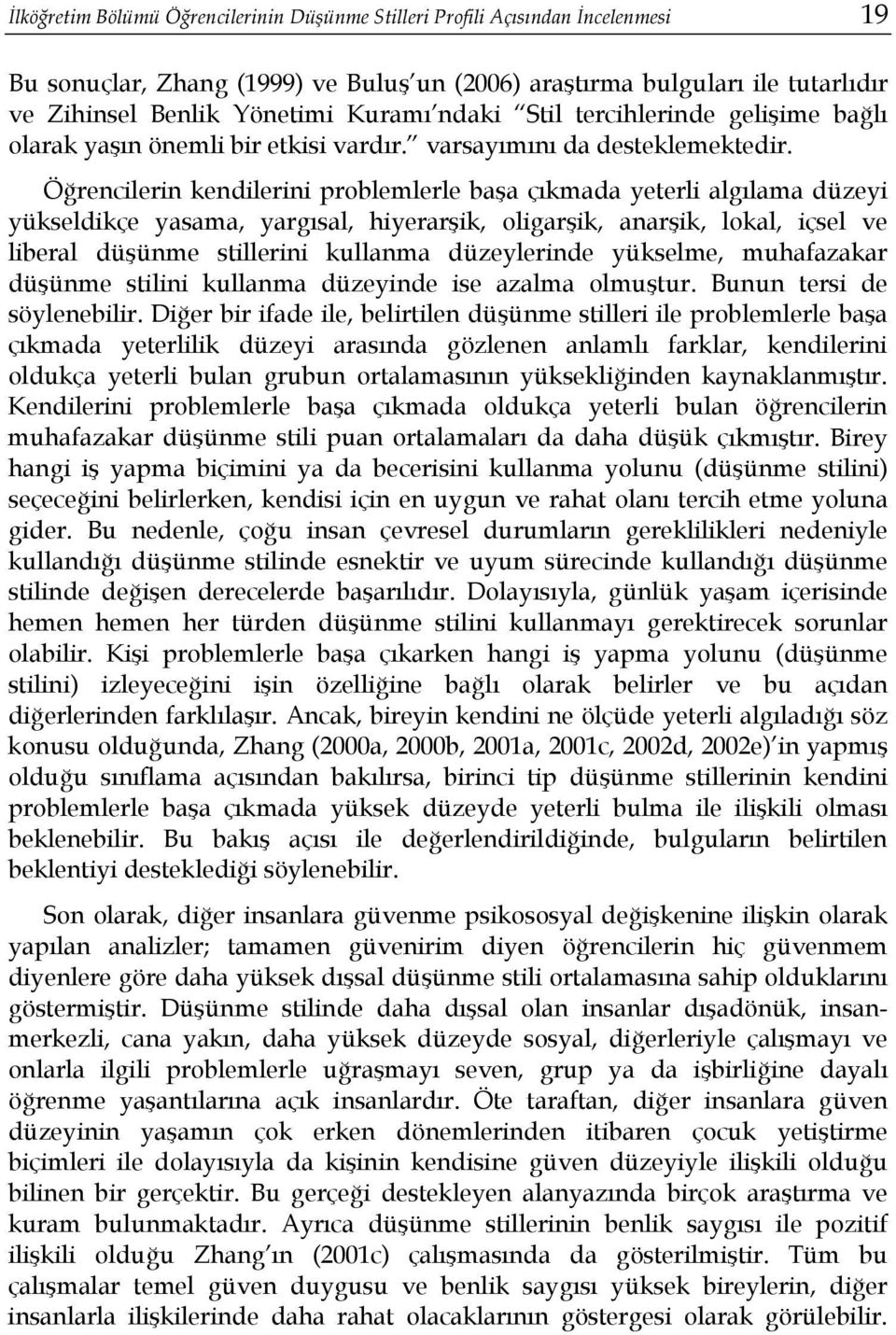 Öğrencilerin kendilerini problemlerle başa çıkmada yeterli algılama düzeyi yükseldikçe yasama, yargısal, hiyerarşik, oligarşik, anarşik, lokal, içsel ve liberal düşünme stillerini kullanma