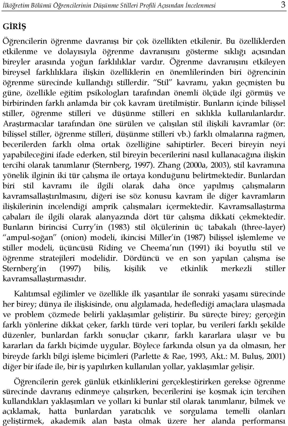 Öğrenme davranışını etkileyen bireysel farklılıklara ilişkin özelliklerin en önemlilerinden biri öğrencinin öğrenme sürecinde kullandığı stillerdir.