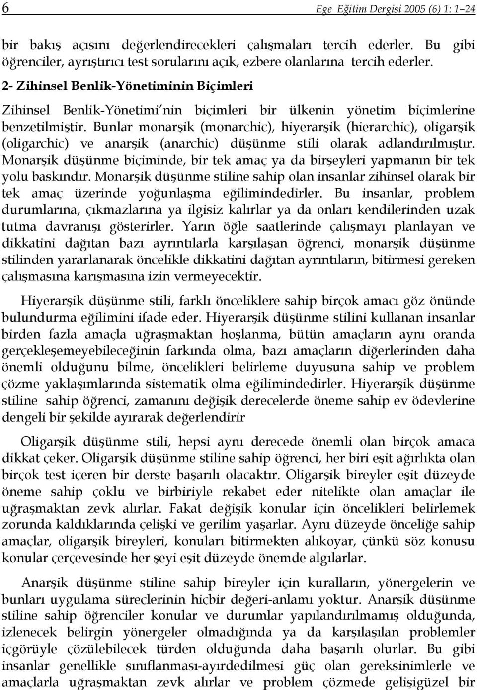 Bunlar monarşik (monarchic), hiyerarşik (hierarchic), oligarşik (oligarchic) ve anarşik (anarchic) düşünme stili olarak adlandırılmıştır.