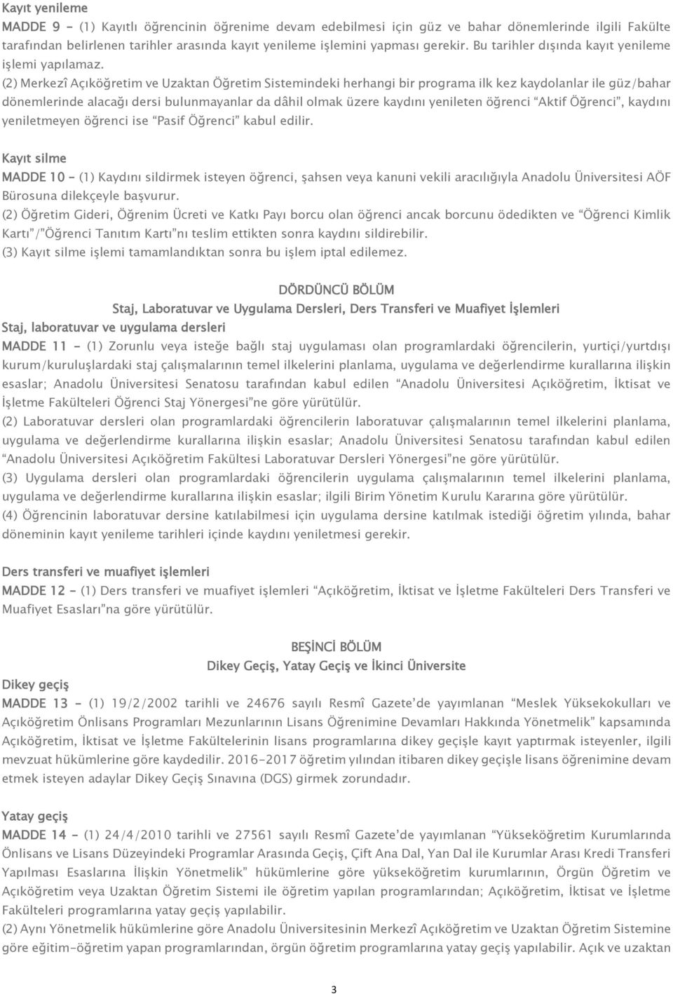 (2) Merkezî Açıköğretim ve Uzaktan Öğretim Sistemindeki herhangi bir programa ilk kez kaydolanlar ile güz/bahar dönemlerinde alacağı dersi bulunmayanlar da dâhil olmak üzere kaydını yenileten öğrenci