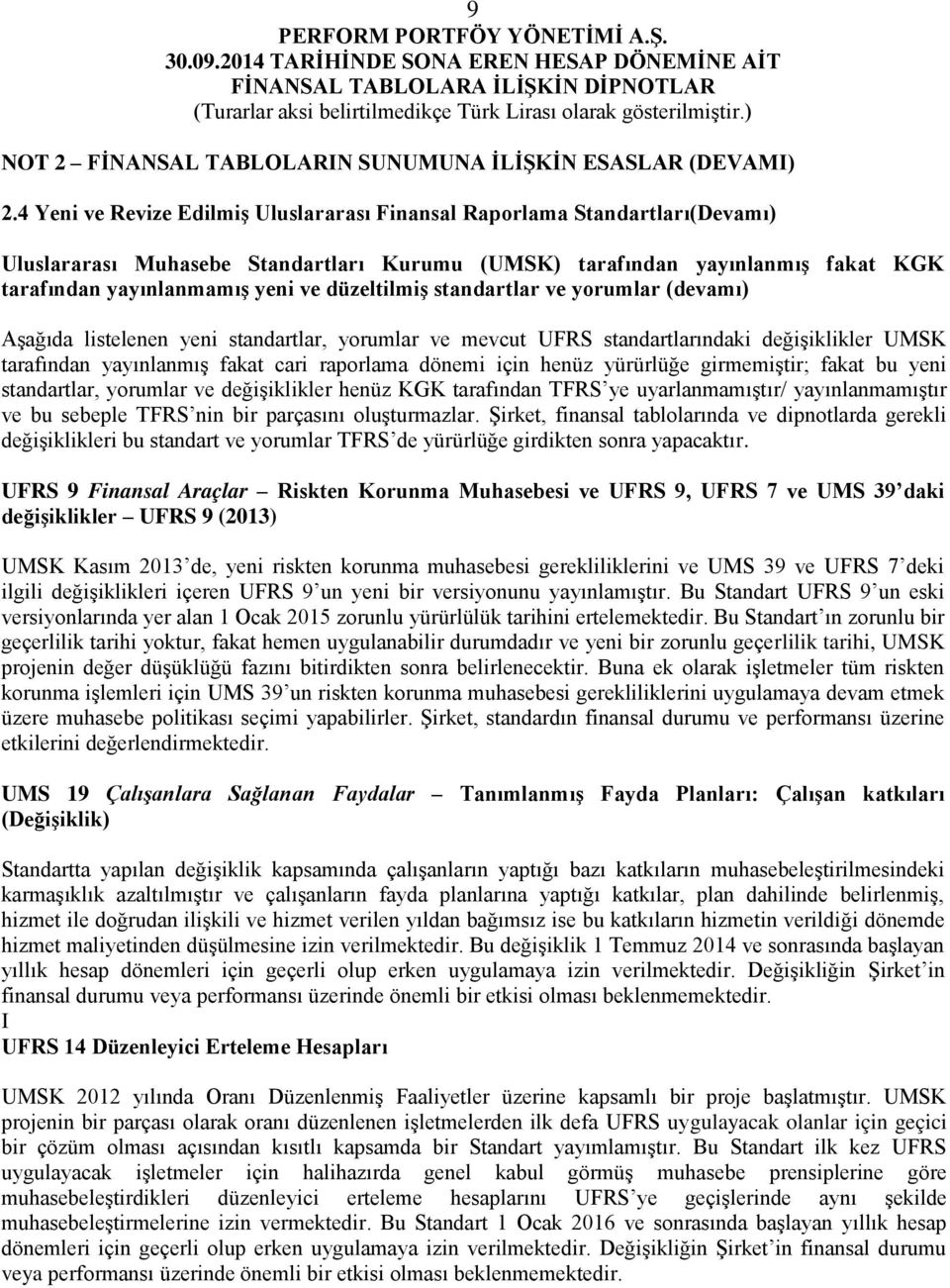 düzeltilmiş standartlar ve yorumlar (devamı) Aşağıda listelenen yeni standartlar, yorumlar ve mevcut UFRS standartlarındaki değişiklikler UMSK tarafından yayınlanmış fakat cari raporlama dönemi için