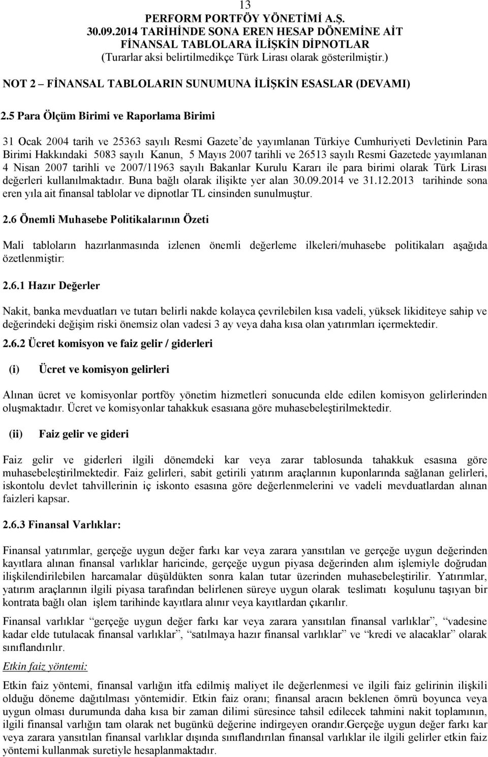 26513 sayılı Resmi Gazetede yayımlanan 4 Nisan 2007 tarihli ve 2007/11963 sayılı Bakanlar Kurulu Kararı ile para birimi olarak Türk Lirası değerleri kullanılmaktadır.