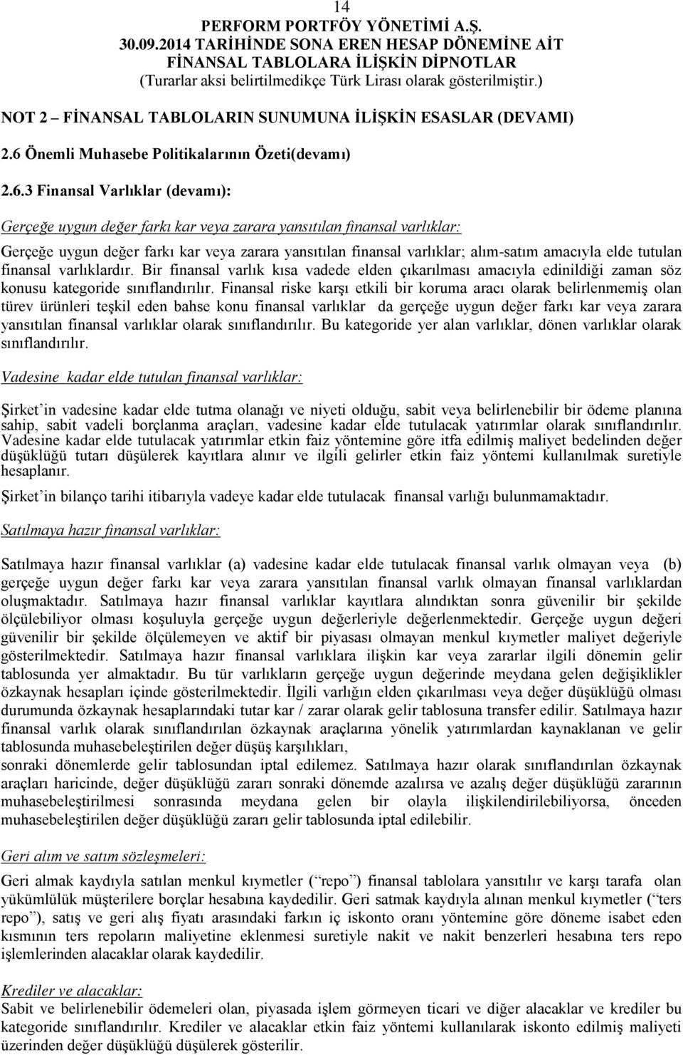 3 Finansal Varlıklar (devamı): Gerçeğe uygun değer farkı kar veya zarara yansıtılan finansal varlıklar: Gerçeğe uygun değer farkı kar veya zarara yansıtılan finansal varlıklar; alım-satım amacıyla