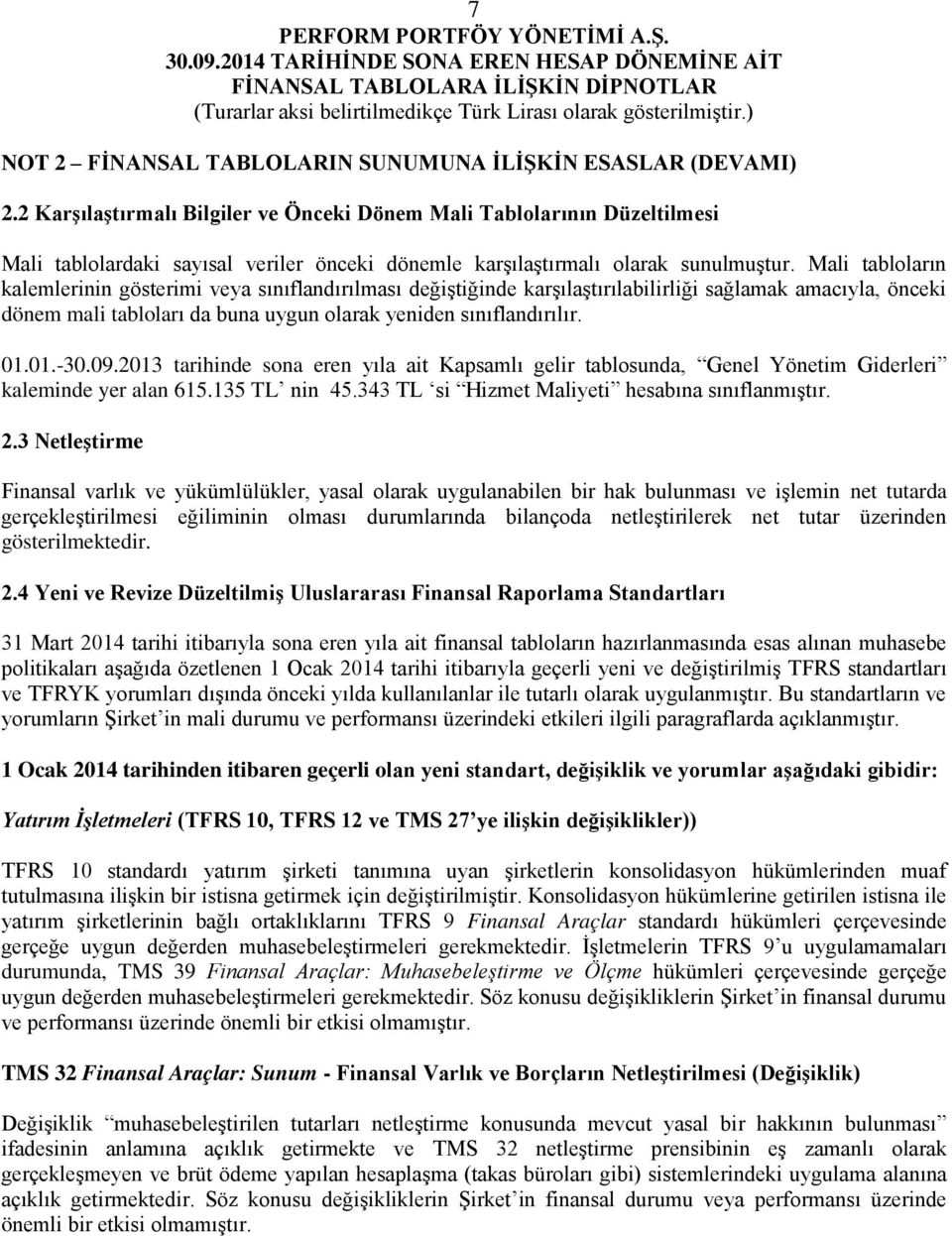 Mali tabloların kalemlerinin gösterimi veya sınıflandırılması değiştiğinde karşılaştırılabilirliği sağlamak amacıyla, önceki dönem mali tabloları da buna uygun olarak yeniden sınıflandırılır.