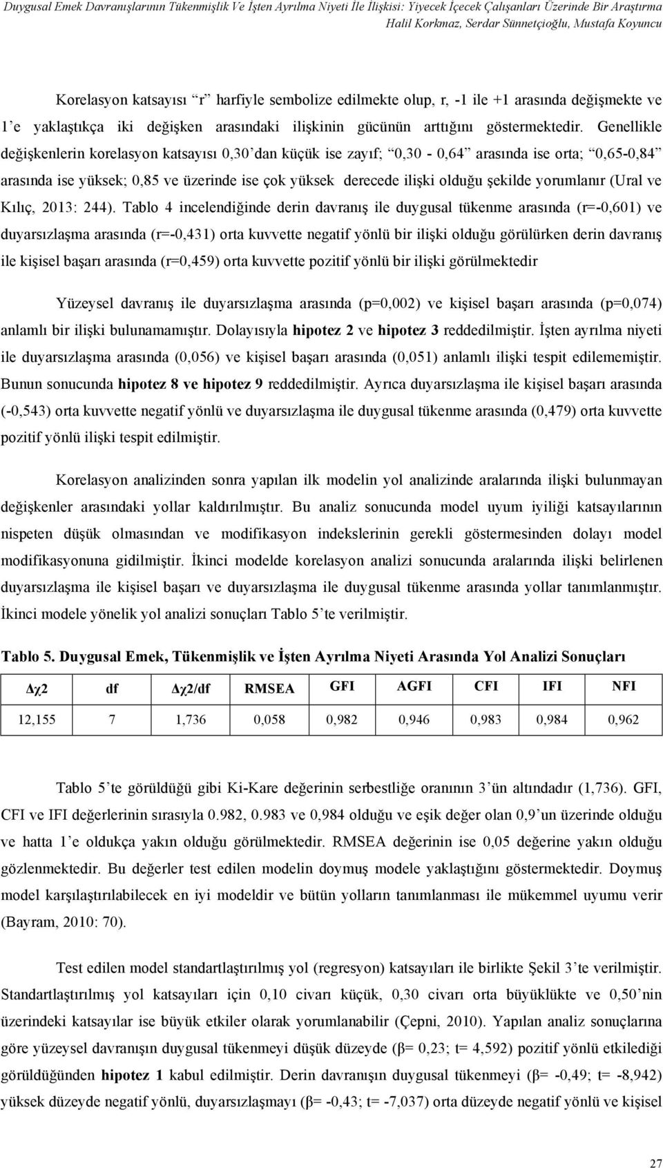 Genellikle değişkenlerin korelasyon katsayısı 0,30 dan küçük ise zayıf; 0,30-0,64 arasında ise orta; 0,65-0,84 arasında ise yüksek; 0,85 ve üzerinde ise çok yüksek derecede ilişki olduğu şekilde