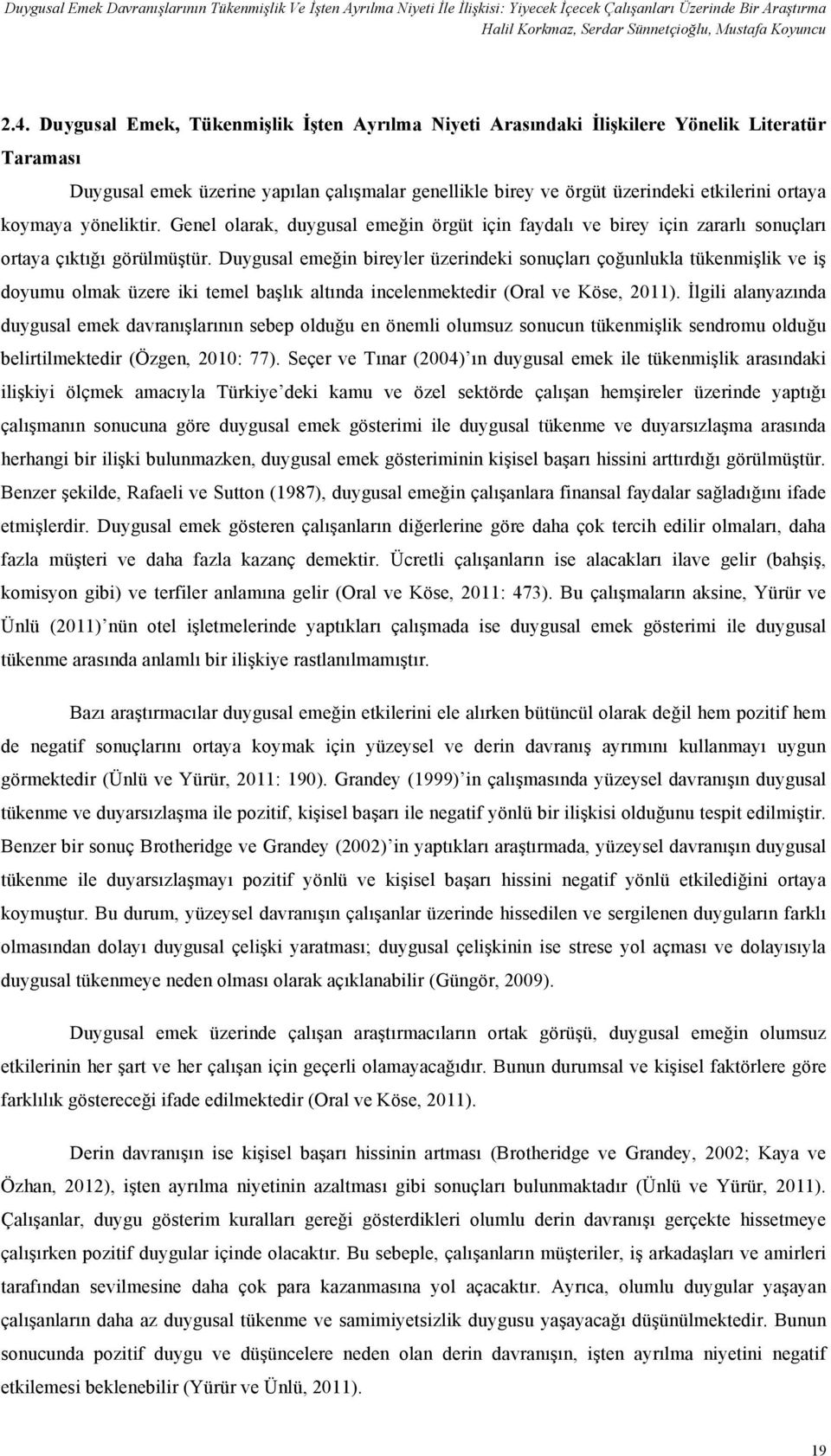 koymaya yöneliktir. Genel olarak, duygusal emeğin örgüt için faydalı ve birey için zararlı sonuçları ortaya çıktığı görülmüştür.