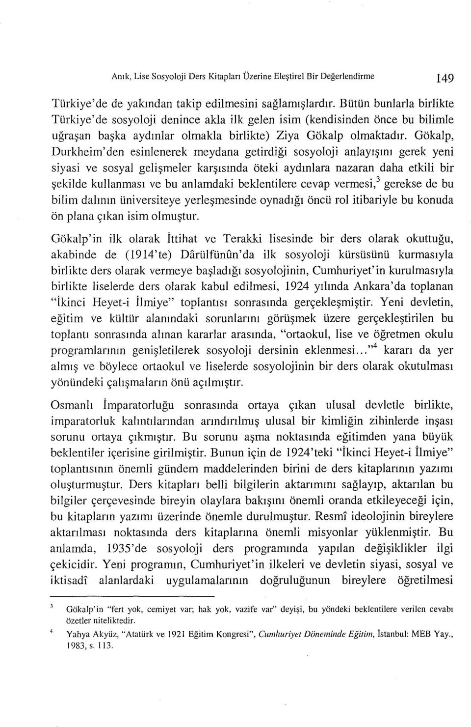 Gokalp, Durkheim'den esinlenerek meydana getirdigi sosyoloji anlayr~mr gerek yeni siyasi ve sosyal geli~meler kar~rsmda oteki aydmlara nazaran daha etkili bir ~ekilde kullanmasr ve bu anlamdaki