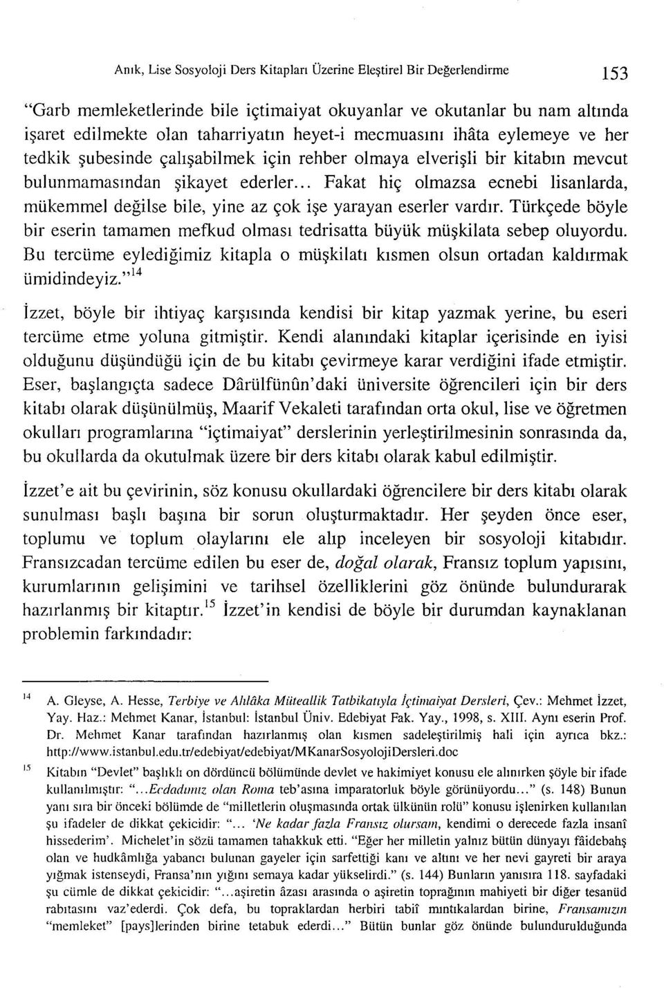 .. Fakat hi<; olmazsa ecnebi lisanlarda, mukemmel degilse bile, yine az <;ok i~e yarayan eserler vardlr. TUrk<;ede boyle bir eserin tamamen mefkud olmasl tedrisatta buyuk mu~kilata sebep oluyordu.