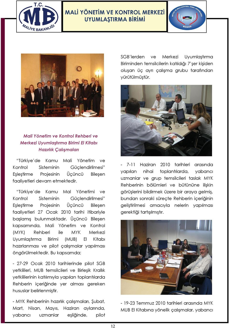 Bileşen Türkiye de Eşleştirme Kamu Mal Sisteminin Projesinin nihai 2010 tarihleri arasında toplantılarda, yabancı uzmanlar ve grup temsilcileri taslak MYK faaliyetleri devam etmektedir.