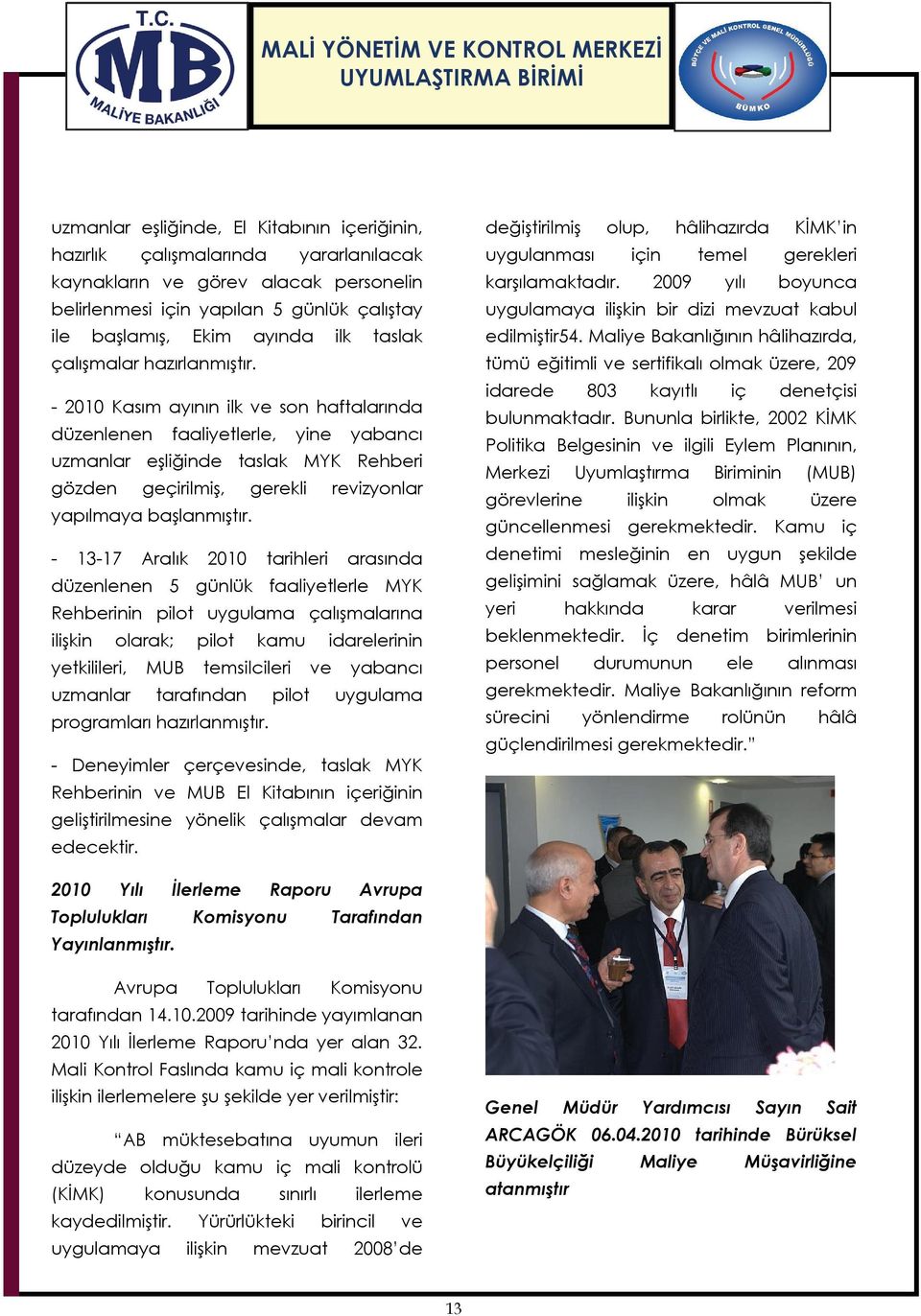 - 2010 Kasım ayının ilk ve son haftalarında düzenlenen faaliyetlerle, yine yabancı uzmanlar eşliğinde taslak MYK Rehberi gözden geçirilmiş, gerekli revizyonlar yapılmaya başlanmıştır.