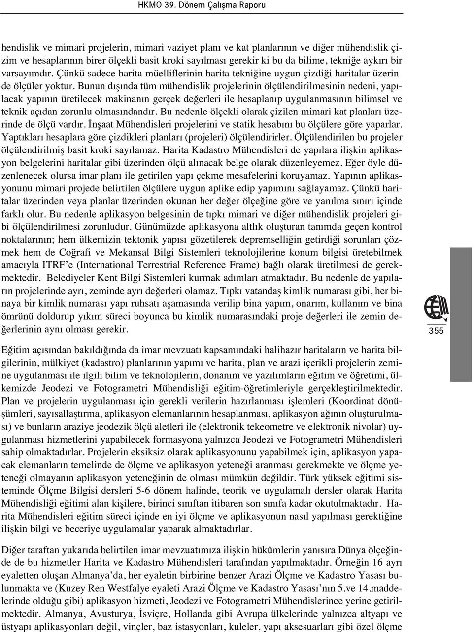 Bunun d ş nda tüm mühendislik projelerinin ölçülendirilmesinin nedeni, yap - lacak yap n n üretilecek makinan n gerçek değerleri ile hesaplan p uygulanmas n n bilimsel ve teknik aç dan zorunlu olmas