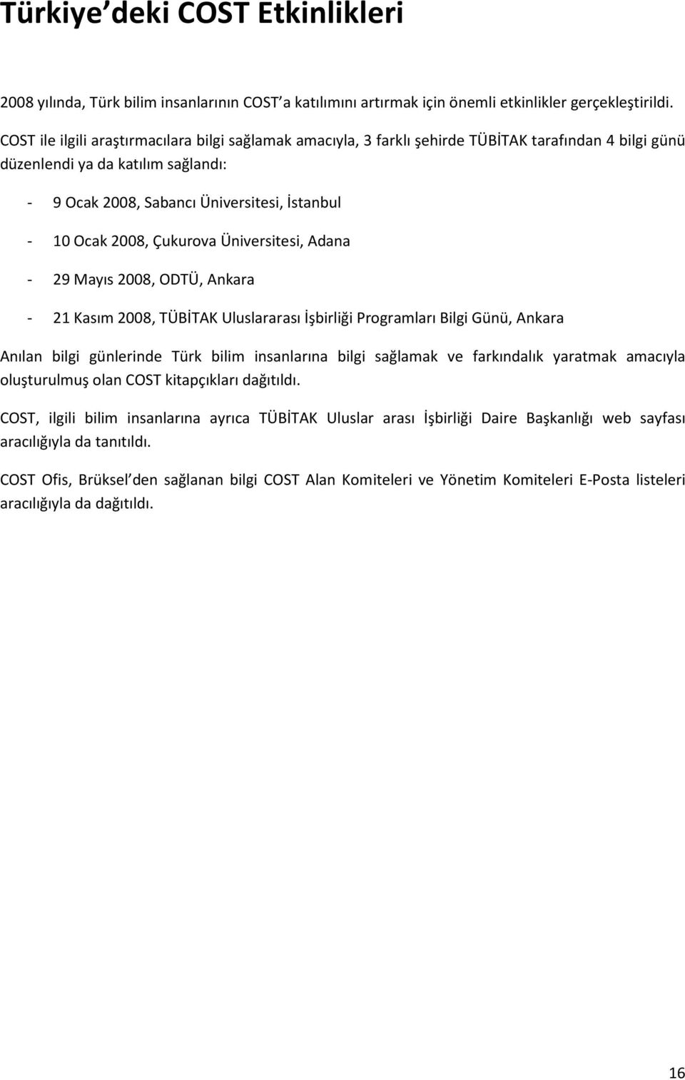 Çukurova Üniversitesi, Adana - 29 Mayıs 2008, ODTÜ, Ankara - 21 Kasım 2008, TÜBİTAK Uluslararası İşbirliği Programları Bilgi Günü, Ankara Anılan bilgi günlerinde Türk bilim insanlarına bilgi sağlamak