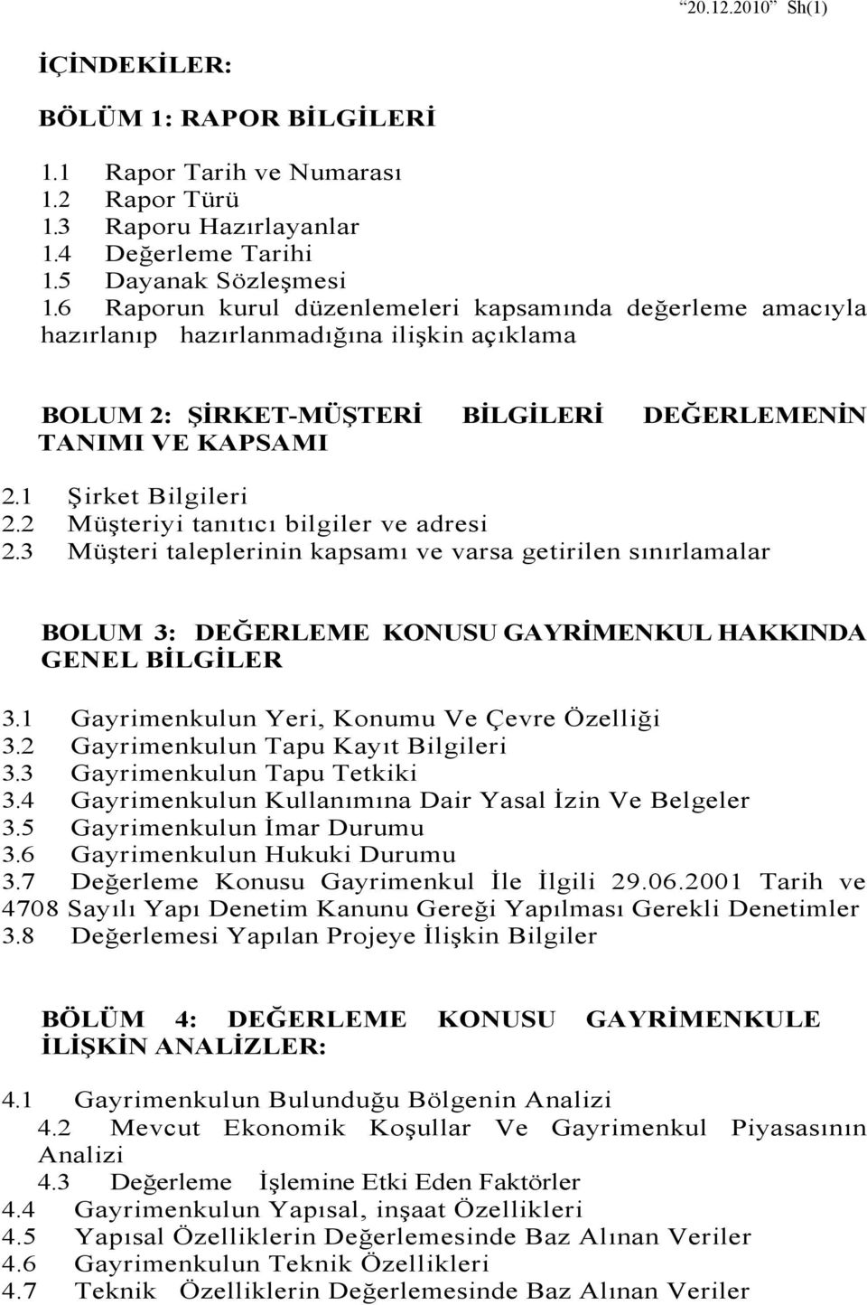 2 Müşteriyi tanıtıcı bilgiler ve adresi 2.3 Müşteri taleplerinin kapsamı ve varsa getirilen sınırlamalar BOLUM 3: DEĞERLEME KONUSU GAYRİMENKUL HAKKINDA GENEL BİLGİLER 3.