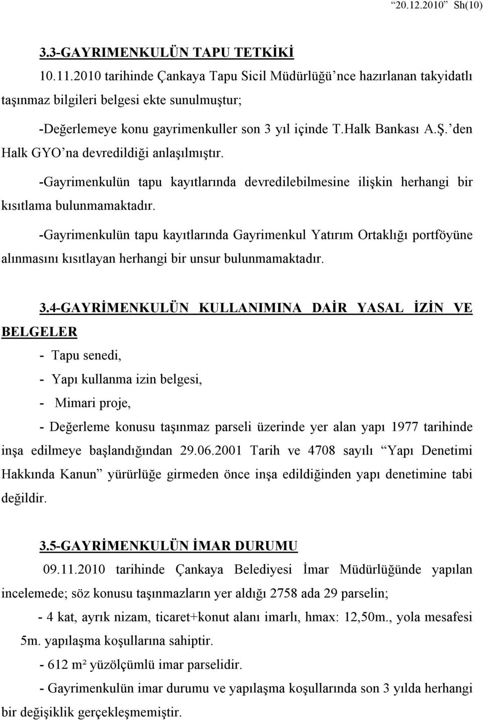 den Halk GYO na devredildiği anlaşılmıştır. -Gayrimenkulün tapu kayıtlarında devredilebilmesine ilişkin herhangi bir kısıtlama bulunmamaktadır.