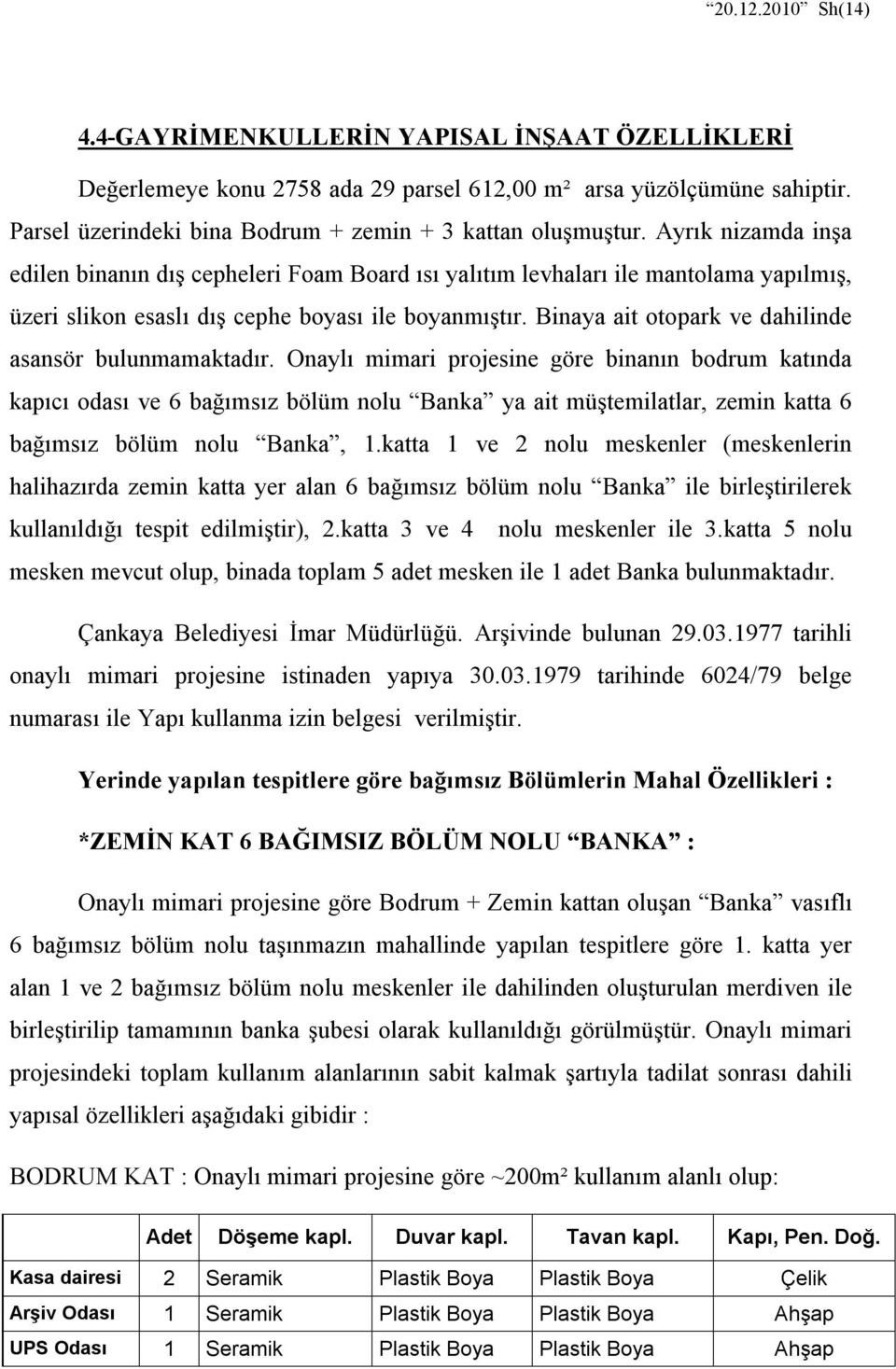 Binaya ait otopark ve dahilinde asansör bulunmamaktadır.