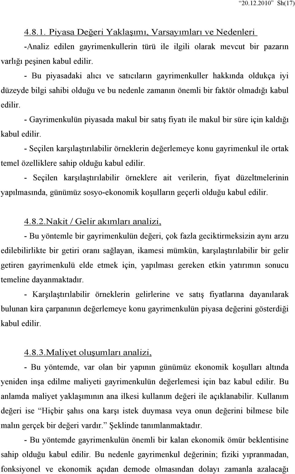 - Gayrimenkulün piyasada makul bir satış fiyatı ile makul bir süre için kaldığı kabul edilir.