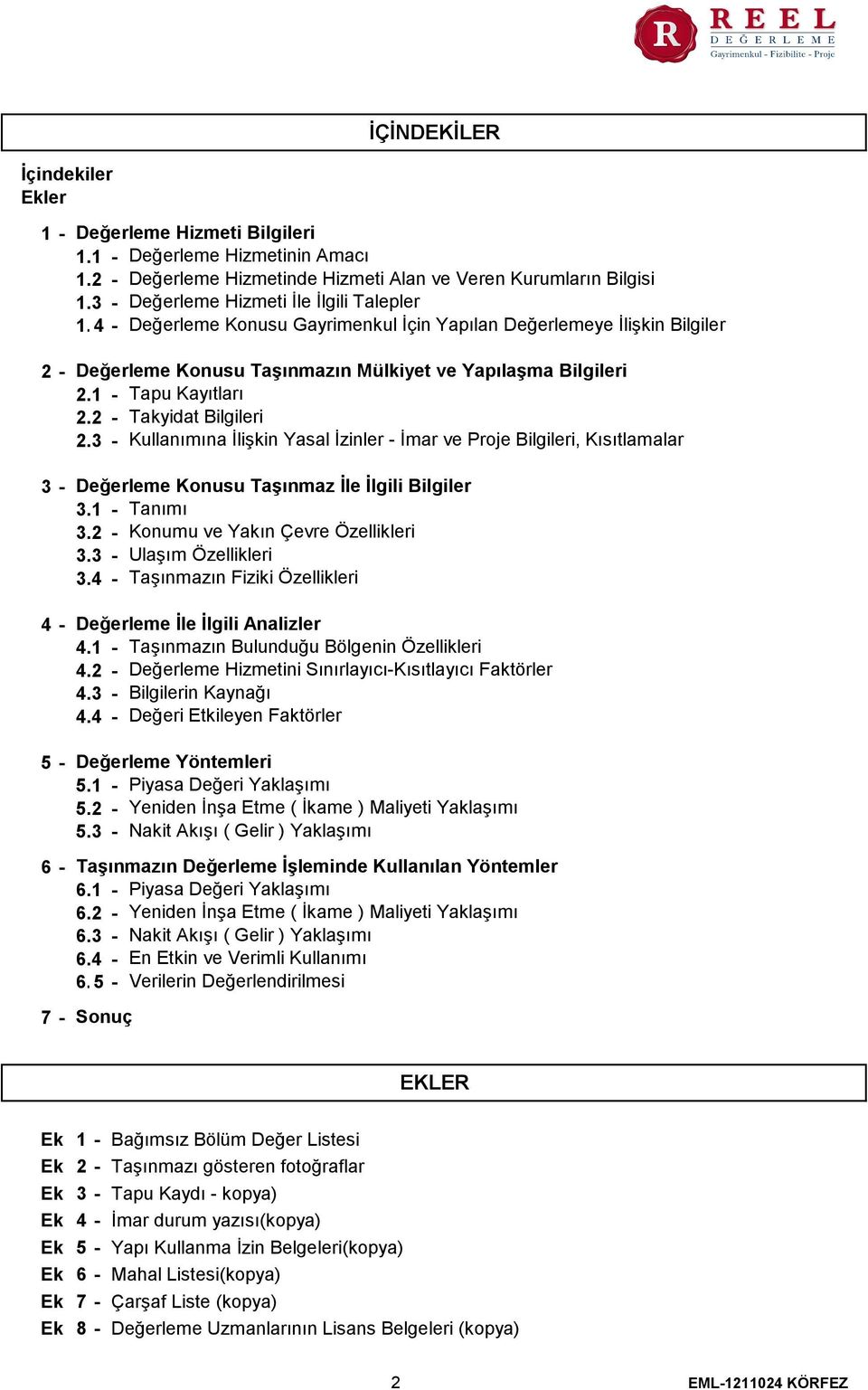 1 Tapu Kayıtları 2.2 Takyidat Bilgileri 2.3 Kullanımına İlişkin Yasal İzinler İmar ve Proje Bilgileri, Kısıtlamalar Değerleme Konusu Taşınmaz İle İlgili Bilgiler 3.1 Tanımı 3.