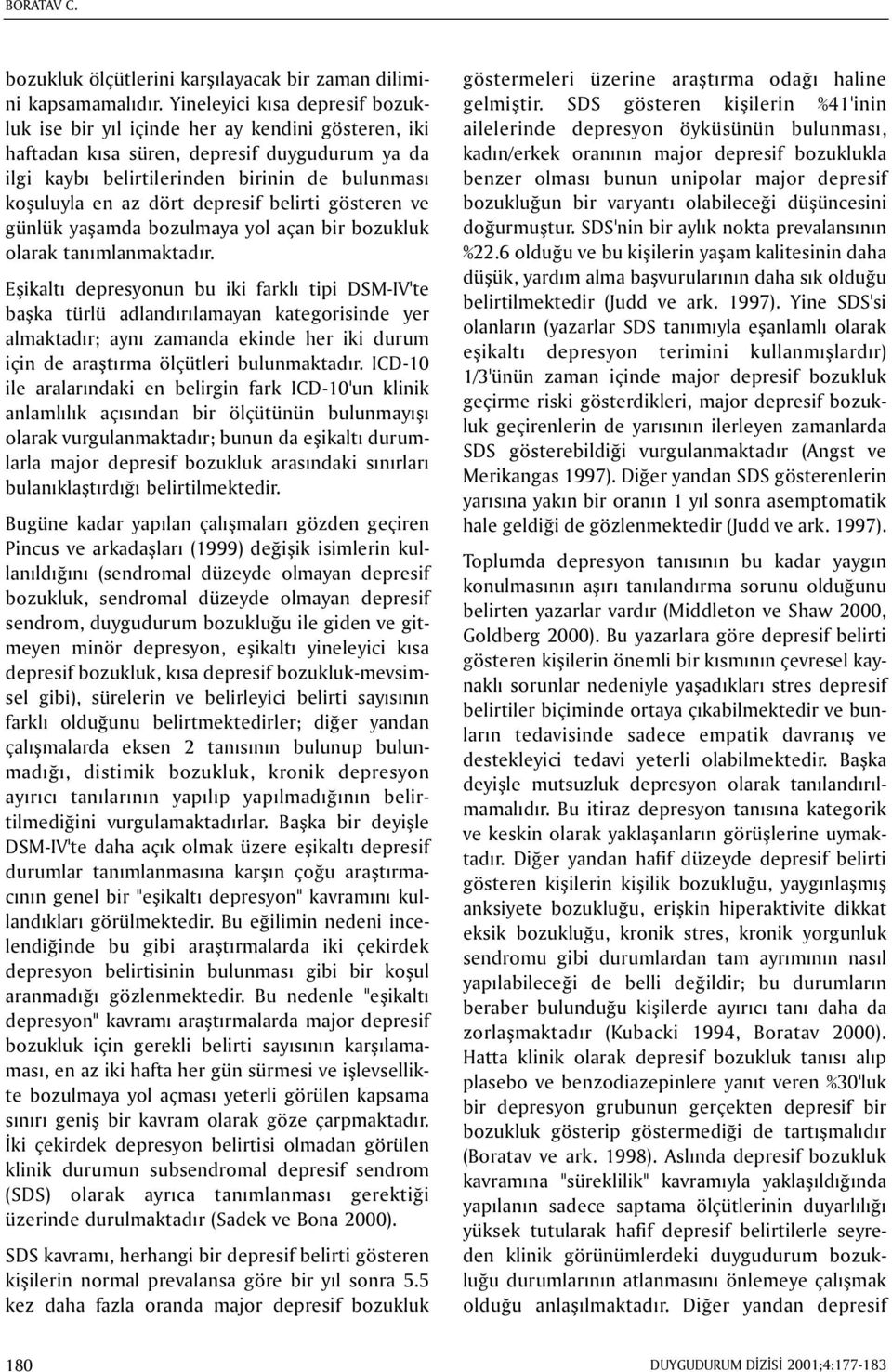 depresif belirti gösteren ve günlük yaþamda bozulmaya yol açan bir bozukluk olarak tanýmlanmaktadýr.