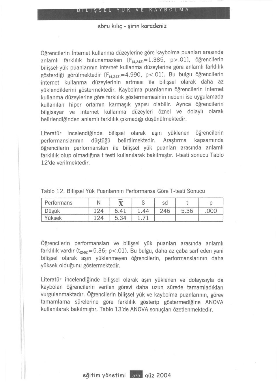 011 Bu bulgu ögrenclern nternet kullanma düzeylernn artmas le blssel olarak daha az yüklendklern göstermektedr.