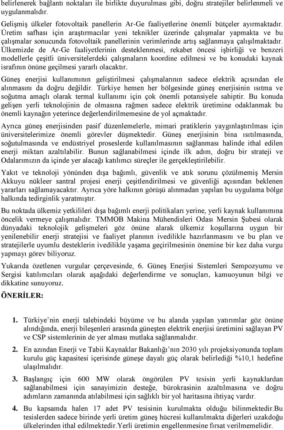 Üretim safhası için araştırmacılar yeni teknikler üzerinde çalışmalar yapmakta ve bu çalışmalar sonucunda fotovoltaik panellerinin verimlerinde artış sağlanmaya çalışılmaktadır.