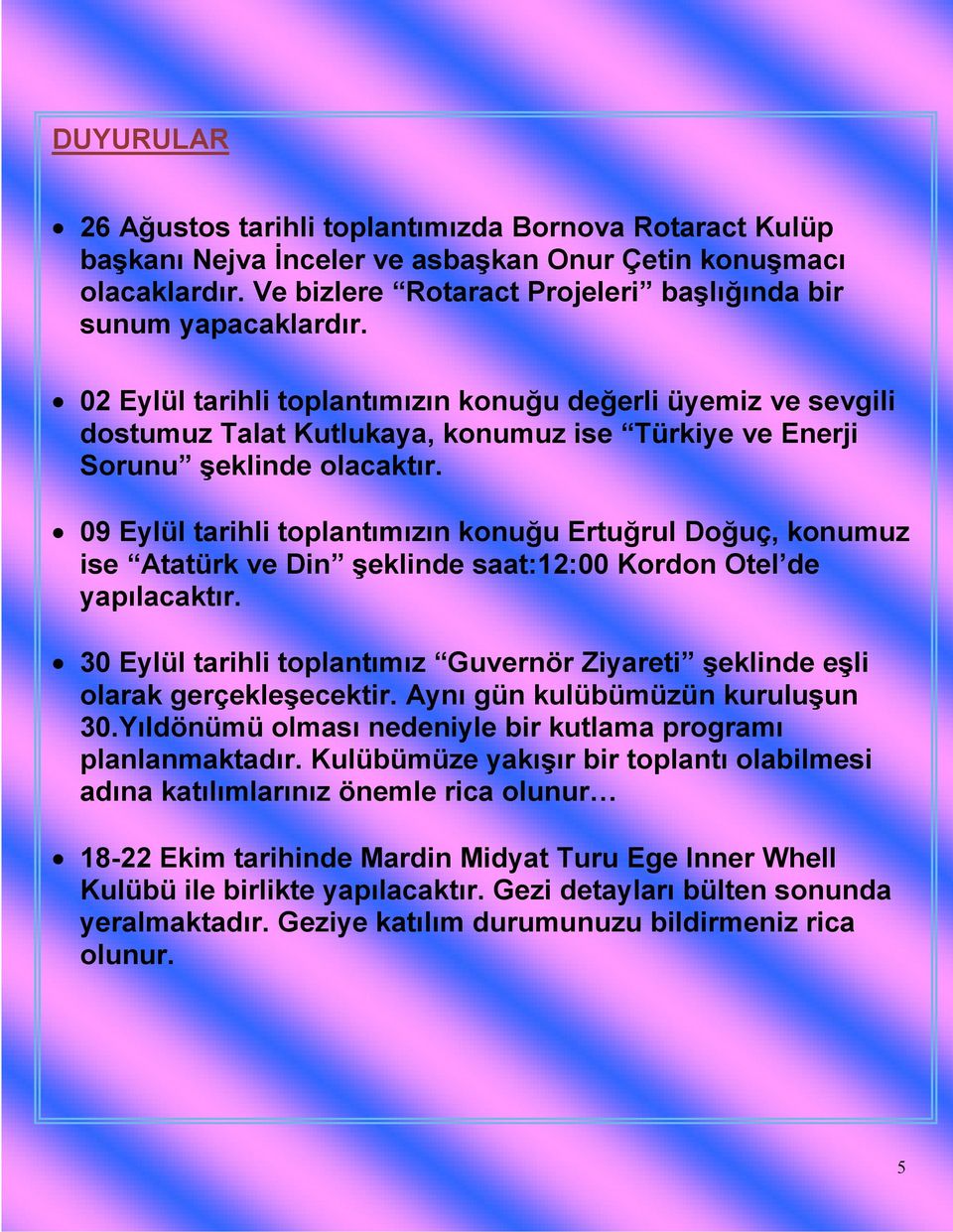 09 Eylül tarihli toplantımızın konuğu Ertuğrul Doğuç, konumuz ise Atatürk ve Din şeklinde saat:12:00 Kordon Otel de yapılacaktır.