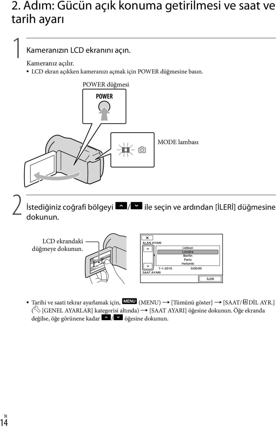 POWER düğmesi MODE lambası 2 İstediğiniz coğrafi bölgeyi / ile seçin ve ardından [İLERİ] düğmesine dokunun.