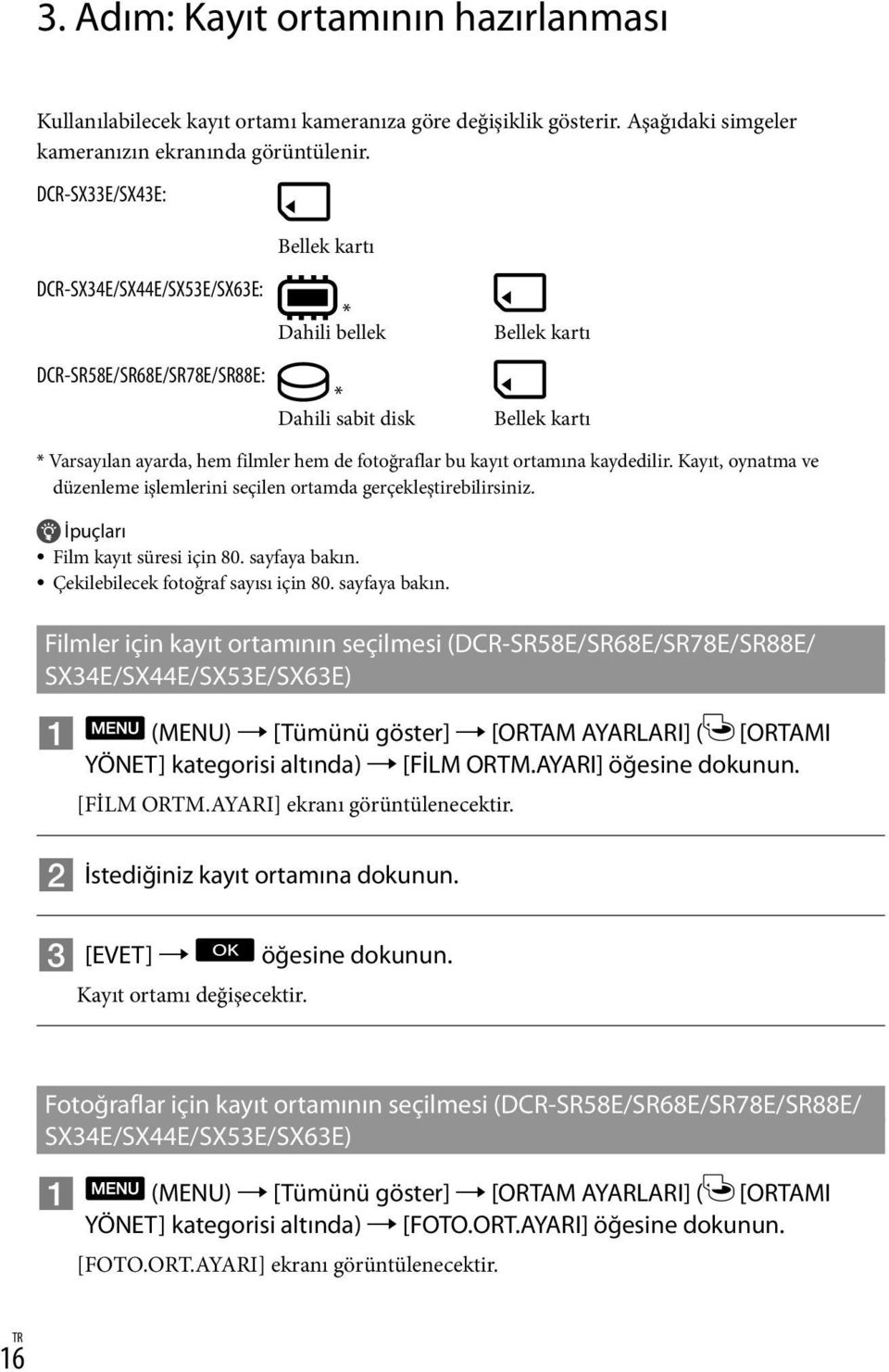 fotoğraflar bu kayıt ortamına kaydedilir. Kayıt, oynatma ve düzenleme işlemlerini seçilen ortamda gerçekleştirebilirsiniz. İpuçları Film kayıt süresi için 80. sayfaya bakın.