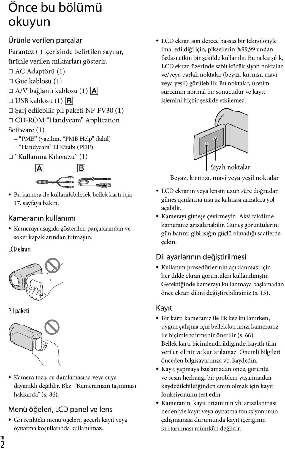 Kitabı (PDF) Kullanma Kılavuzu (1) Bu kamera ile kullanılabilecek bellek kartı için 17. sayfaya bakın. Kameranın kullanımı Kamerayı aşağıda gösterilen parçalarından ve soket kapaklarından tutmayın.