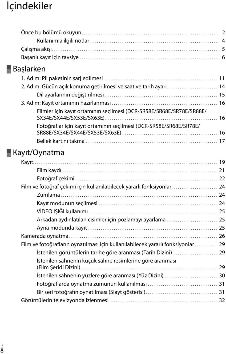 Adım: Pil paketinin şarj edilmesi............................................................. 11 2. Adım: Gücün açık konuma getirilmesi ve saat ve tarih ayarı........................... 14 Dil ayarlarının değiştirilmesi.