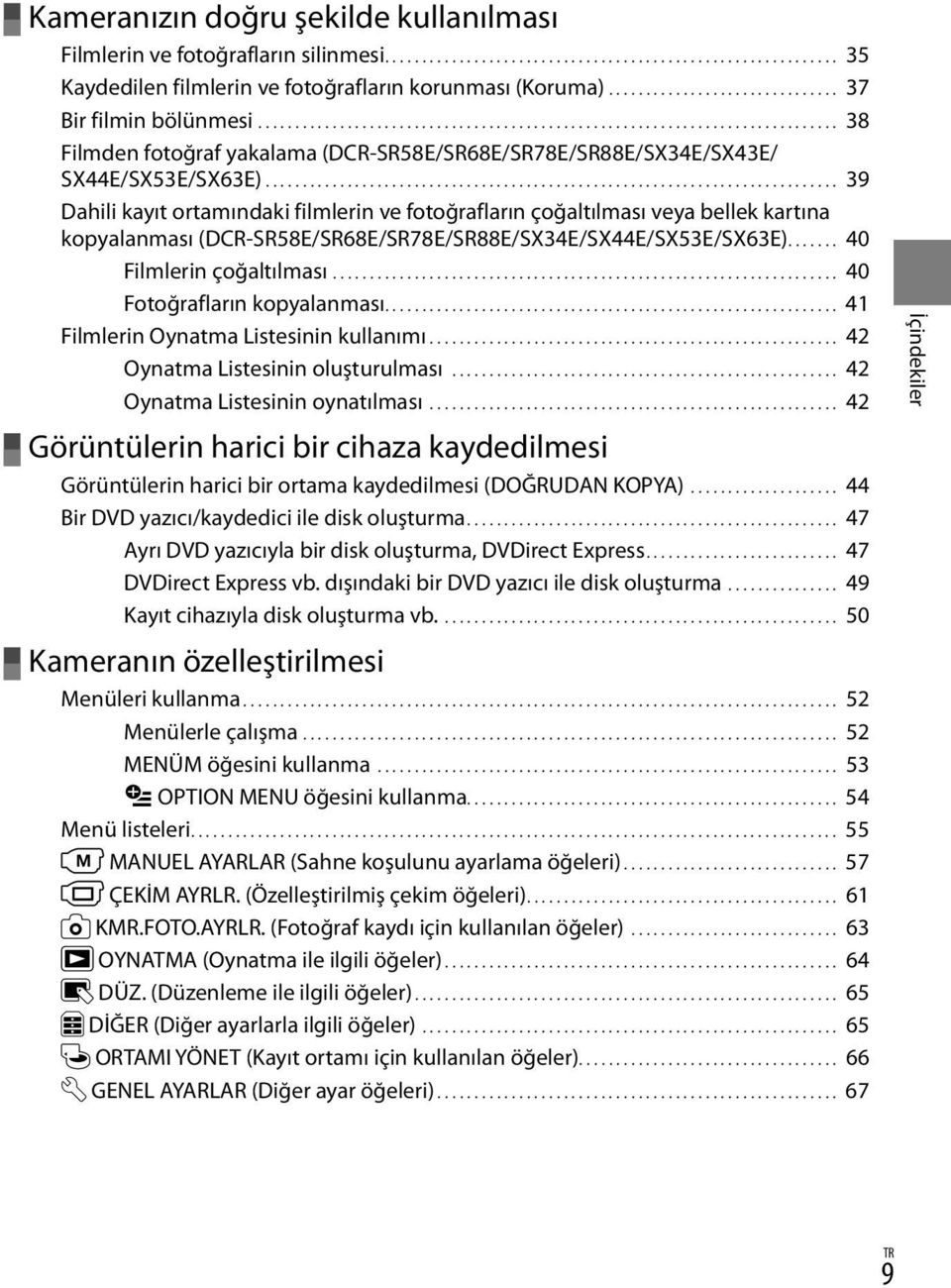 ............................................................................. 39 Dahili kayıt ortamındaki filmlerin ve fotoğrafların çoğaltılması veya bellek kartına kopyalanması (DCR-SR58E/SR68E/SR78E/SR88E/SX34E/SX44E/SX53E/SX63E).