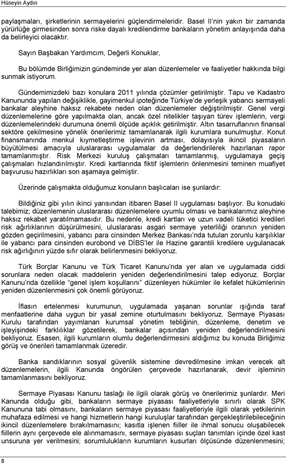 Sayın Başbakan Yardımcım, Değerli Konuklar, Bu bölümde Birliğimizin gündeminde yer alan düzenlemeler ve faaliyeler hakkında bilgi sunmak isiyorum.