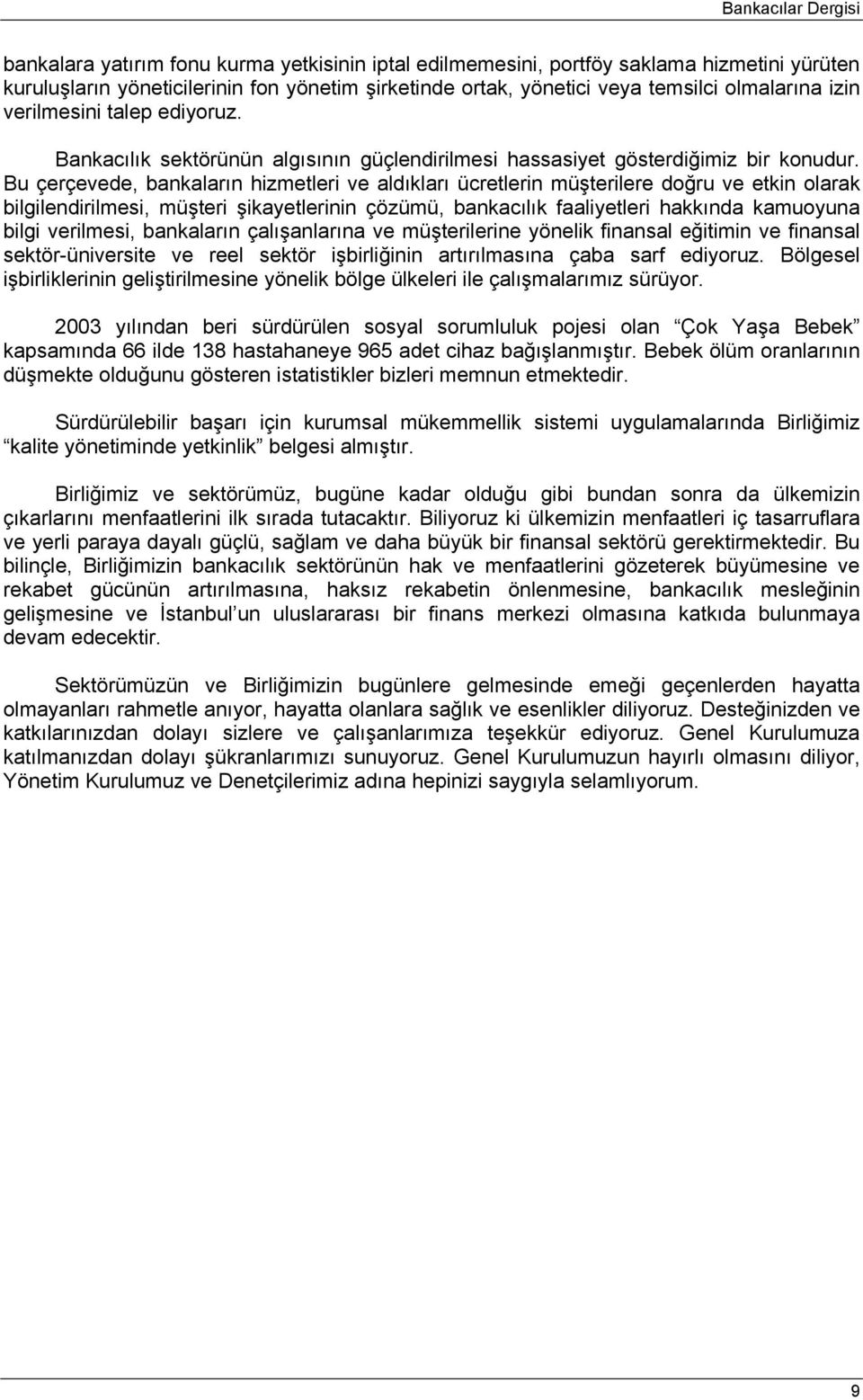 Bu çerçevede, bankaların hizmeleri ve aldıkları ücrelerin müşerilere doğru ve ekin olarak bilgilendirilmesi, müşeri şikayelerinin çözümü, bankacılık faaliyeleri hakkında kamuoyuna bilgi verilmesi,