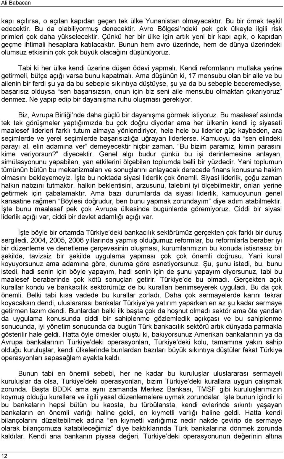 Bunun hem avro üzerinde, hem de dünya üzerindeki olumsuz ekisinin çok çok büyük olacağını düşünüyoruz. Tabi ki her ülke kendi üzerine düşen ödevi yapmalı.