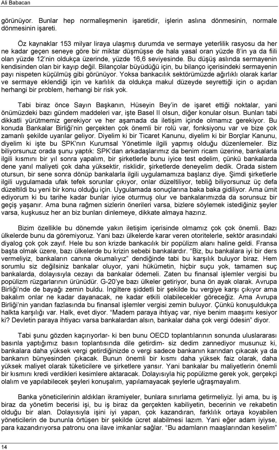 üzerinde, yüzde 16,6 seviyesinde. Bu düşüş aslında sermayenin kendisinden olan bir kayıp değil. Bilançolar büyüdüğü için, bu bilanço içerisindeki sermayenin payı nispeen küçülmüş gibi görünüyor.