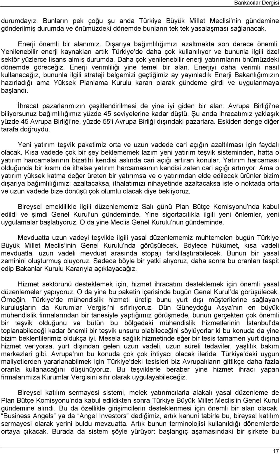 Yenilenebilir enerji kaynakları arık Türkiye de daha çok kullanılıyor ve bununla ilgili özel sekör yüzlerce lisans almış durumda.