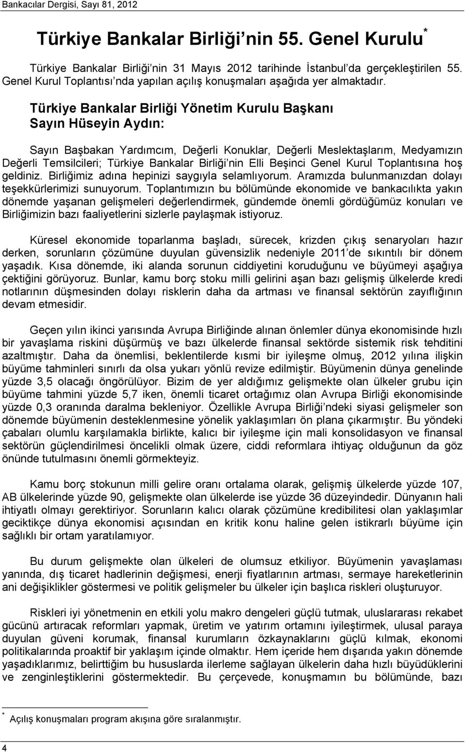 Türkiye Bankalar Birliği Yöneim Kurulu Başkanı Sayın Hüseyin Aydın: Sayın Başbakan Yardımcım, Değerli Konuklar, Değerli Meslekaşlarım, Medyamızın Değerli Temsilcileri; Türkiye Bankalar Birliği nin