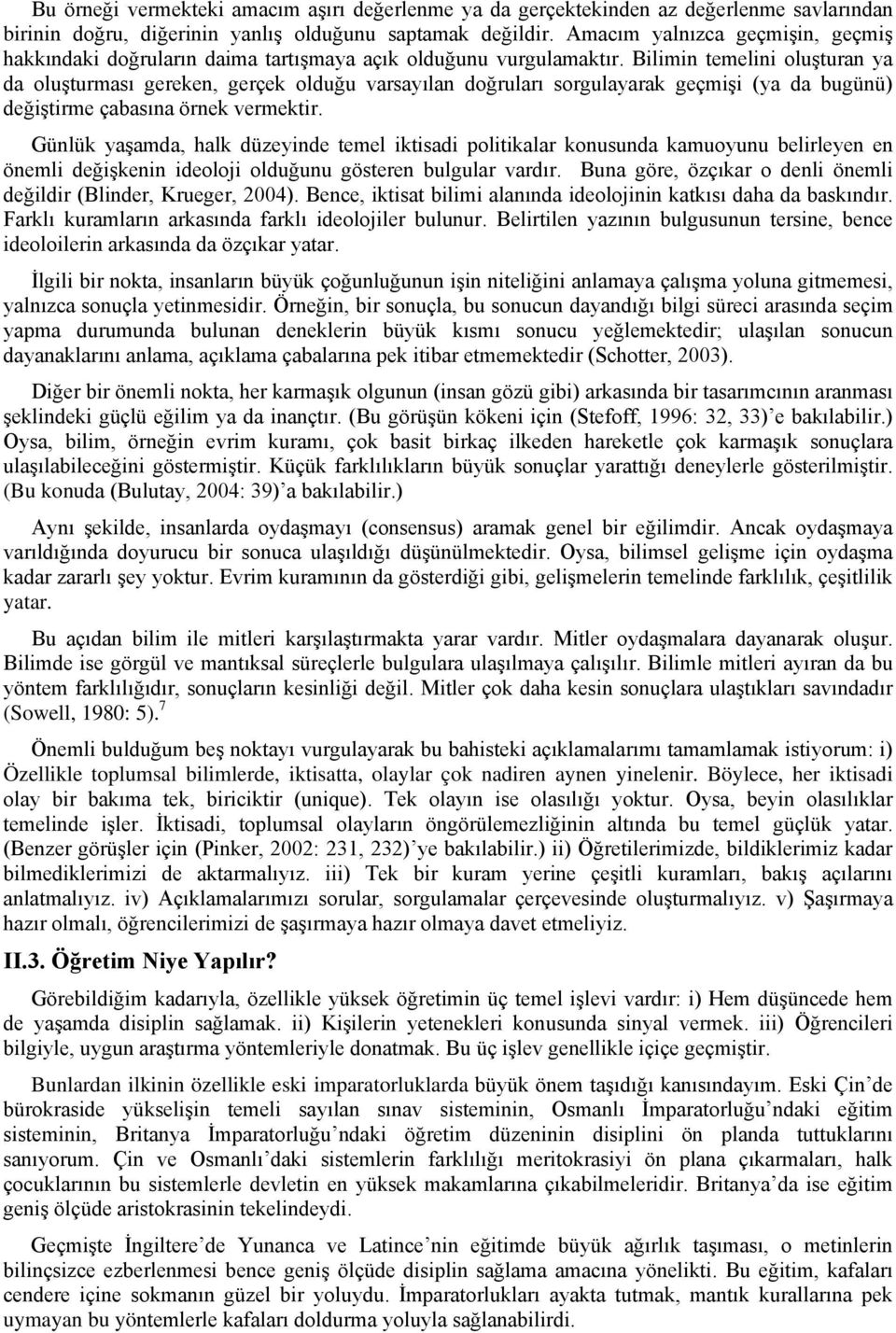 Bilimin temelini oluşturan ya da oluşturması gereken, gerçek olduğu varsayılan doğruları sorgulayarak geçmişi (ya da bugünü) değiştirme çabasına örnek vermektir.