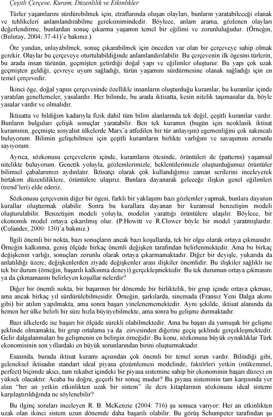 ) Öte yandan, anlayabilmek, sonuç çıkarabilmek için önceden var olan bir çerçeveye sahip olmak gerekir. Olaylar bu çerçeveye oturtulabildiğinde anlamlandırılabilir.