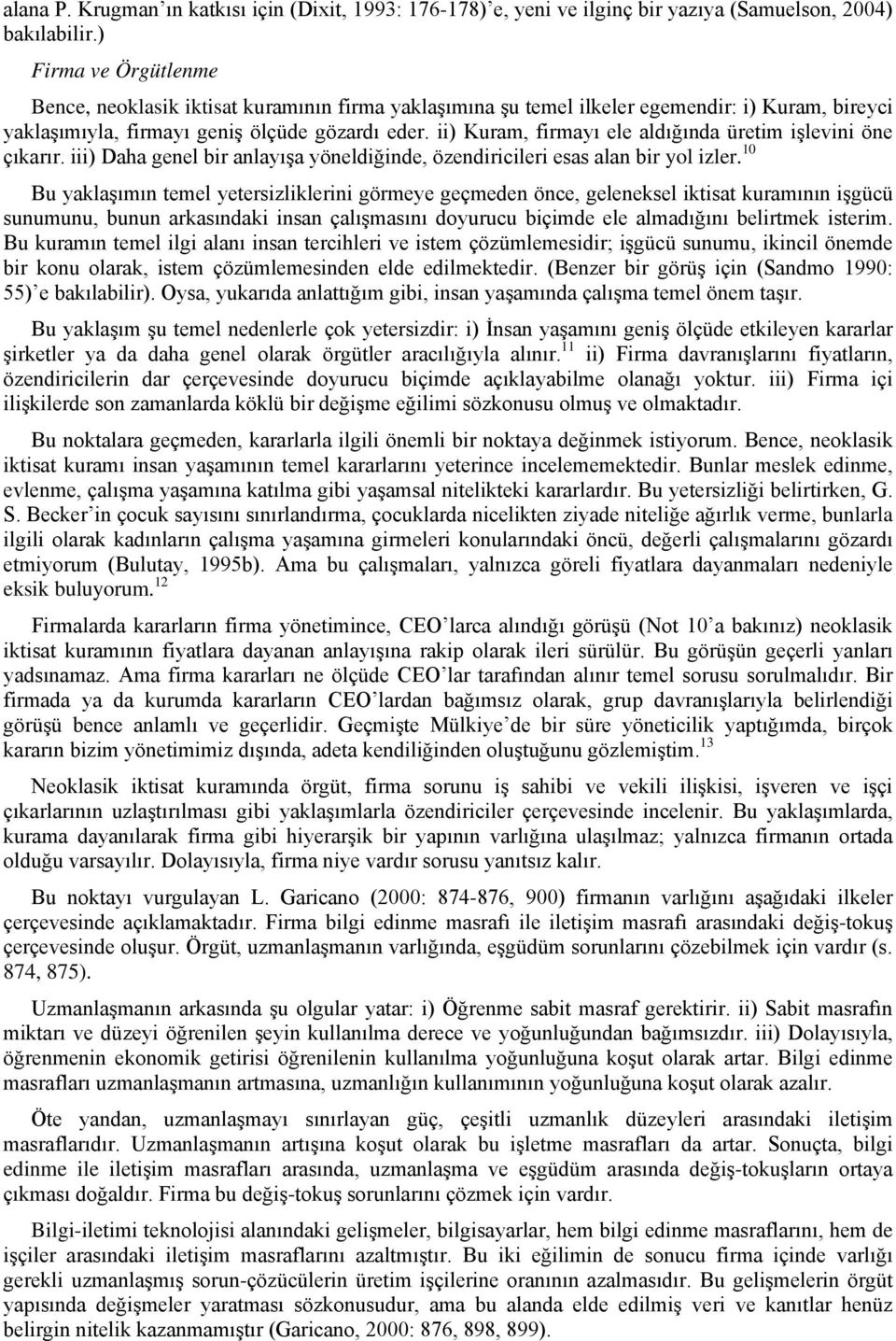 ii) Kuram, firmayı ele aldığında üretim işlevini öne çıkarır. iii) Daha genel bir anlayışa yöneldiğinde, özendiricileri esas alan bir yol izler.