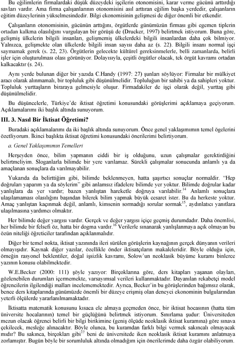 Çalışanların otonomisinin, gücünün arttığını, örgütlerde günümüzün firması gibi egemen tiplerin ortadan kalkma olasılığını vurgulayan bir görüşü de (Drucker, 1997) belirtmek istiyorum.