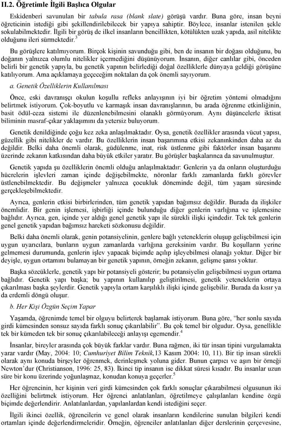 Birçok kişinin savunduğu gibi, ben de insanın bir doğası olduğunu, bu doğanın yalnızca olumlu nitelikler içermediğini düşünüyorum.