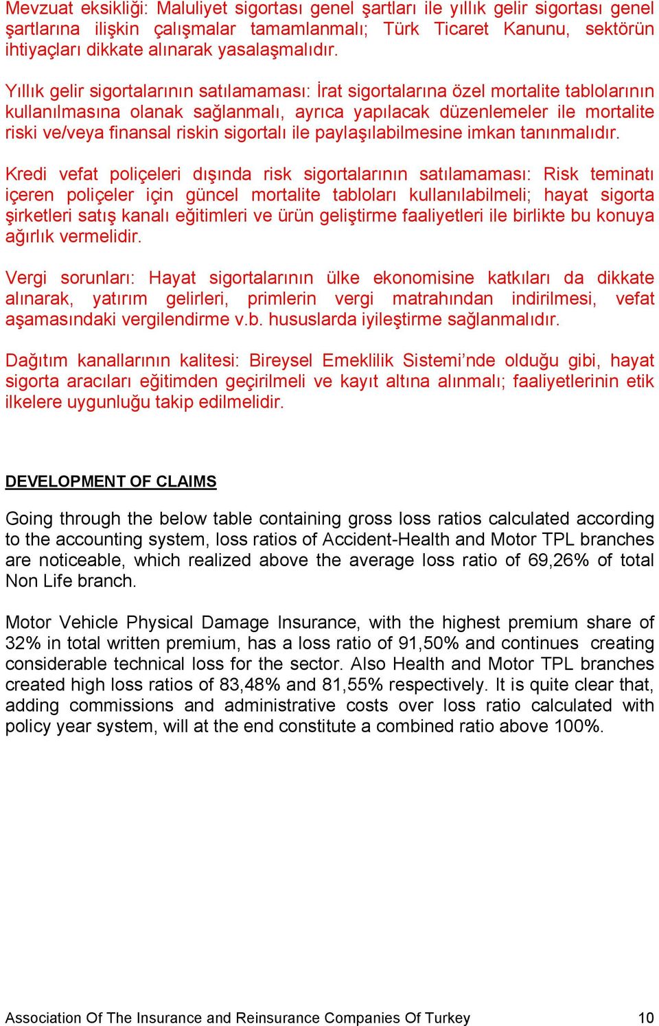 Yıllık gelir sigortalarının satılamaması: İrat sigortalarına özel mortalite tablolarının kullanılmasına olanak sağlanmalı, ayrıca yapılacak düzenlemeler ile mortalite riski ve/veya finansal riskin