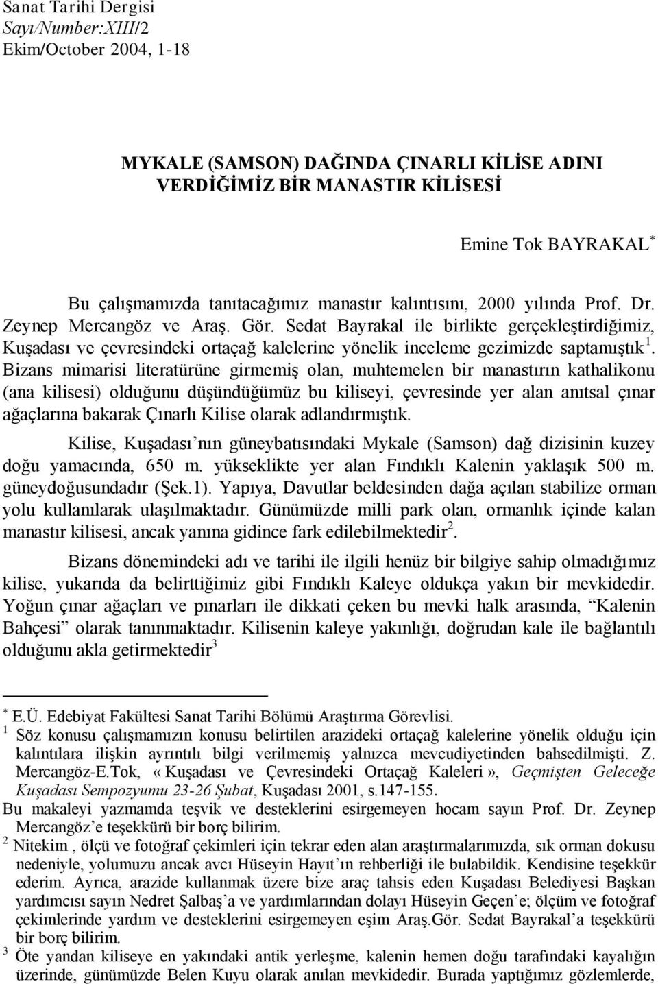 Sedat Bayrakal ile birlikte gerçekleştirdiğimiz, Kuşadası ve çevresindeki ortaçağ kalelerine yönelik inceleme gezimizde saptamıştık 1.