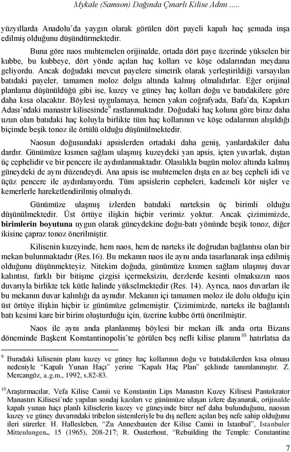 Ancak doğudaki mevcut payelere simetrik olarak yerleştirildiği varsayılan batıdaki payeler, tamamen moloz dolgu altında kalmış olmalıdırlar.