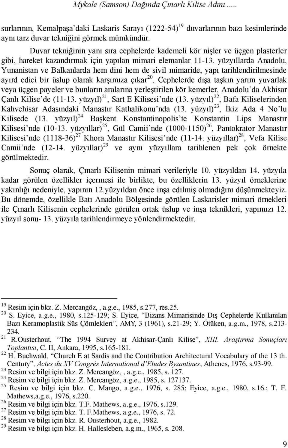 yüzyıllarda Anadolu, Yunanistan ve Balkanlarda hem dini hem de sivil mimaride, yapı tarihlendirilmesinde ayırd edici bir üslup olarak karşımıza çıkar 20.