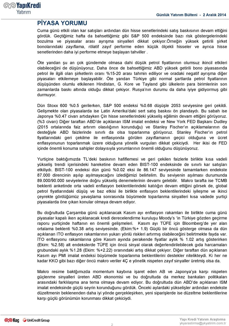 örneğin yüksek getirili şirket bonolarındaki zayıflama, rölatif zayıf performe eden küçük ölçekli hisseler ve ayrıca hisse senetlerinden daha iyi performe etmeye başlayan tahviller.