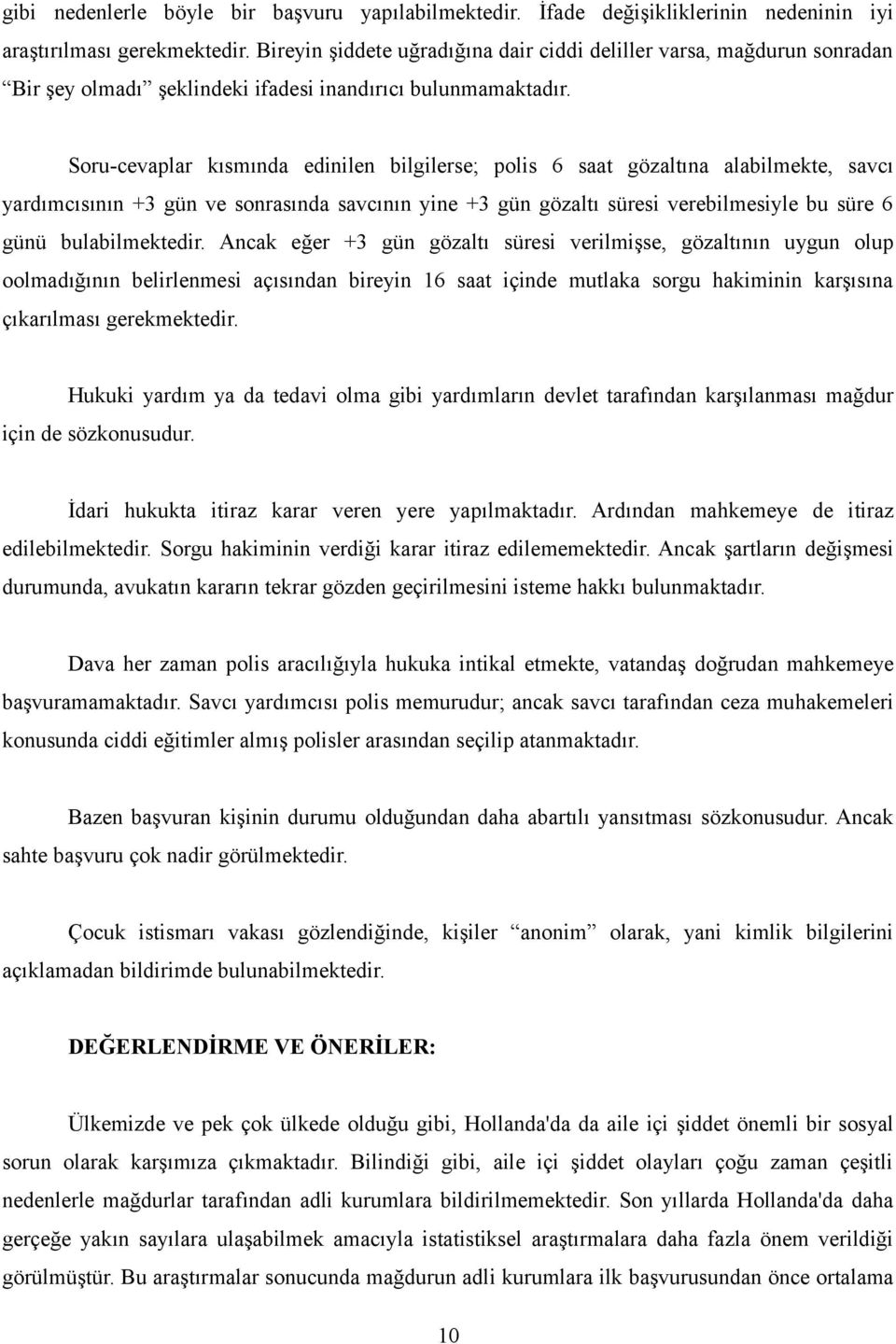 Soru-cevaplar kısmında edinilen bilgilerse; polis 6 saat gözaltına alabilmekte, savcı yardımcısının +3 gün ve sonrasında savcının yine +3 gün gözaltı süresi verebilmesiyle bu süre 6 günü