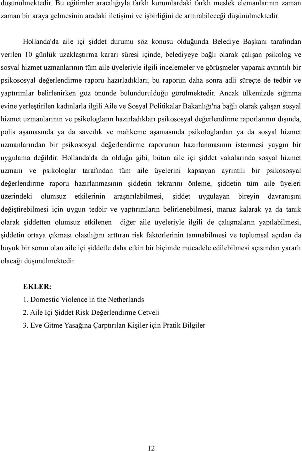 uzmanlarının tüm aile üyeleriyle ilgili incelemeler ve görüşmeler yaparak ayrıntılı bir psikososyal değerlendirme raporu hazırladıkları; bu raporun daha sonra adli süreçte de tedbir ve yaptırımlar