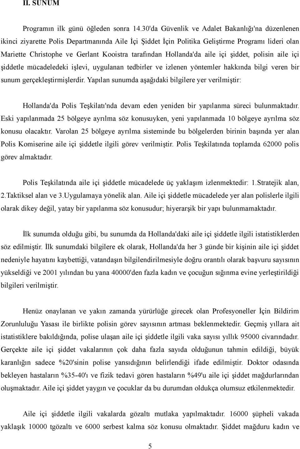 Hollanda'da aile içi şiddet, polisin aile içi şiddetle mücadeledeki işlevi, uygulanan tedbirler ve izlenen yöntemler hakkında bilgi veren bir sunum gerçekleştirmişlerdir.